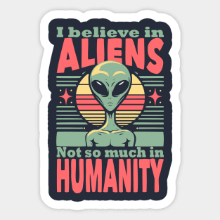 I believe in aliens not so much in humanity Sticker